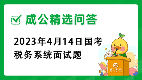 2023年4月14日国考税务系统面试题 2023年4月14日国考税务系统面试题