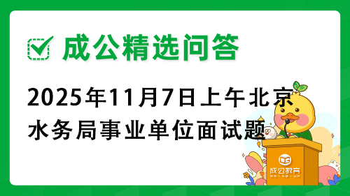 2025年11月7日上午北京水务局事业单位面试题