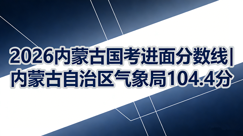 2026内蒙古国考进面分数线|内蒙古自治区气象局104.4分