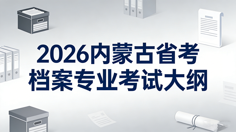 2026内蒙古省考档案专业考试大纲