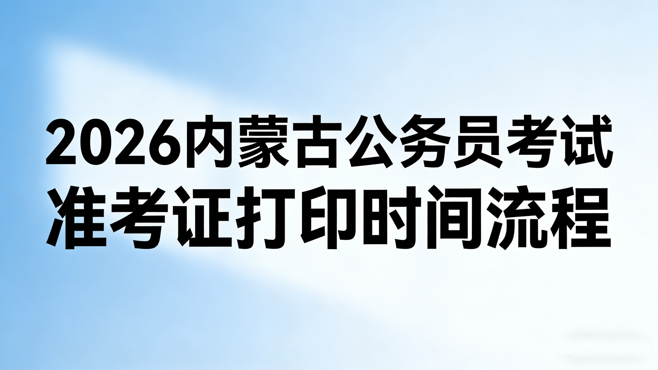 2026内蒙古公务员考试准考证打印时间流程 2026内蒙古公务员考试准考证打印时间流程