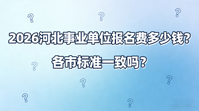 2026河北事业单位报名费多少钱?各市标准一致吗?