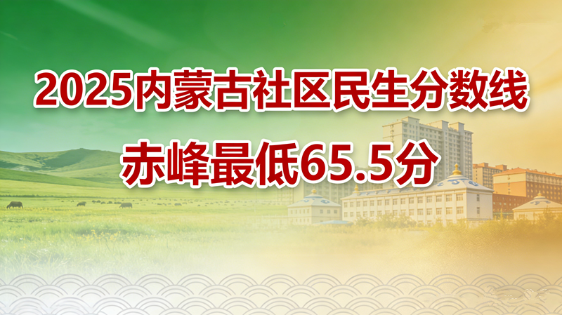 2025内蒙古社区民生分数线|赤峰最低65.5分