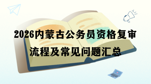 2026内蒙古公务员资格复审流程及常见问题汇总.png