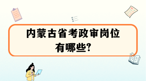 内蒙古省考政审岗位有哪些.png 内蒙古省考政审岗位有哪些.png