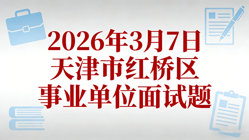 2026年3月7日天津市红桥区事业单位面试题