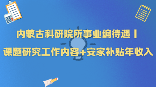 内蒙古科研院所事业编待遇｜课题研究工作内容+安家补贴年收入.png