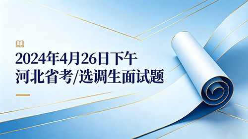 2024年4月26日下午河北省考/选调生面试题