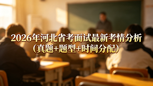 2026年河北省考面试最新考情分析(真题+题型+时间分配) 2026年河北省考面试最新考情分析(真题+题型+时间分配)