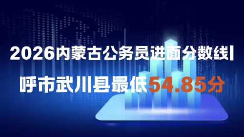 2026内蒙古公务员进面分数线 呼市武川县最低54.85分.png 2026内蒙古公务员进面分数线 呼市武川县最低54.85分.png
