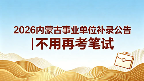 2026内蒙古事业单位补录公告|不用再考笔试