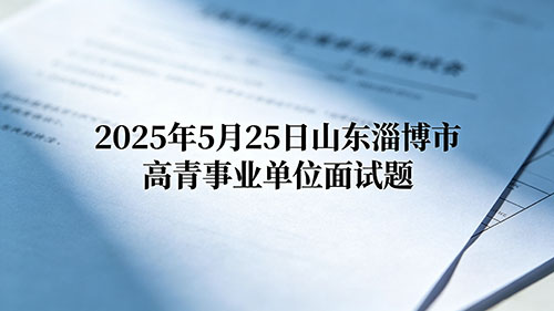 2025年5月25日山东淄博市高青事业单位面试题